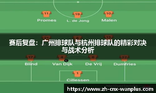 赛后复盘：广州排球队与杭州排球队的精彩对决与战术分析