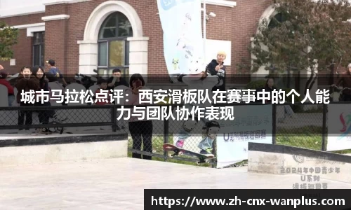 城市马拉松点评：西安滑板队在赛事中的个人能力与团队协作表现